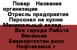 Повар › Название организации ­ Fusion Service › Отрасль предприятия ­ Персонал на кухню › Минимальный оклад ­ 18 000 - Все города Работа » Вакансии   . Башкортостан респ.,Нефтекамск г.